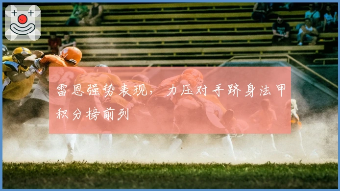 雷恩强势表现，力压对手跻身法甲积分榜前列